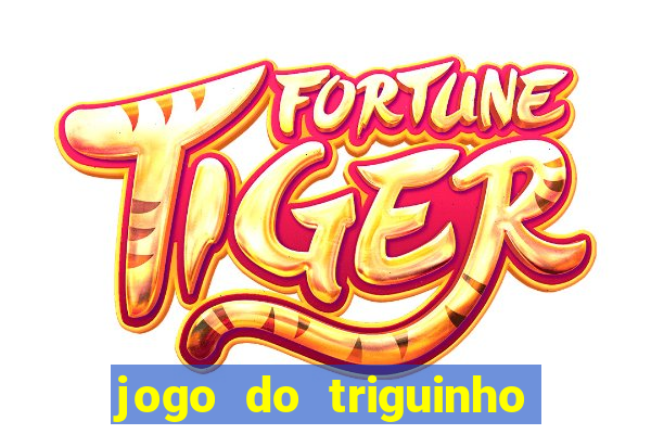 jogo do triguinho de ganhar dinheiro